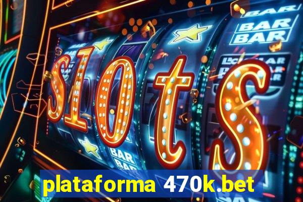 plataforma 470k.bet