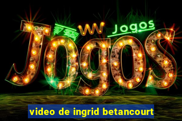 video de ingrid betancourt