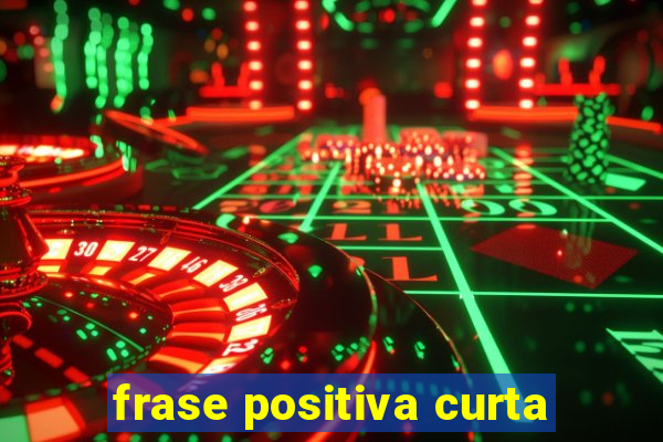 frase positiva curta