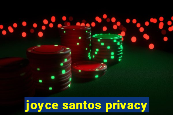 joyce santos privacy