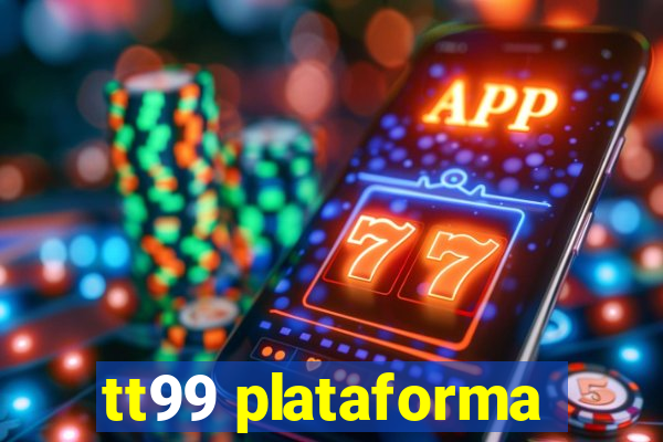 tt99 plataforma