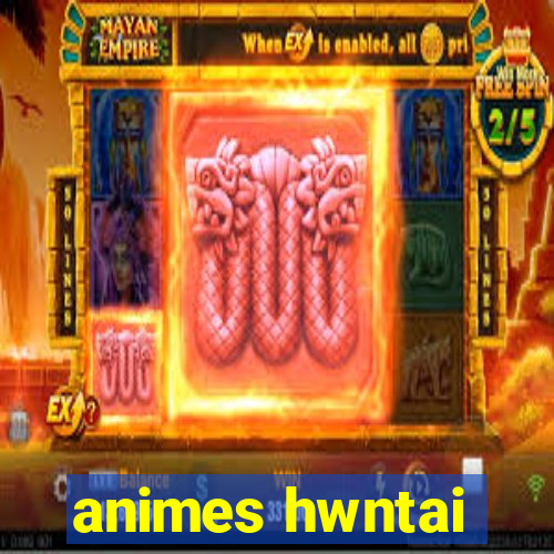 animes hwntai