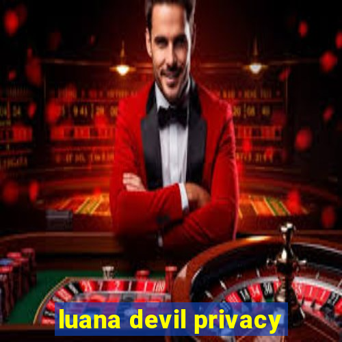 luana devil privacy