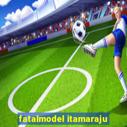 fatalmodel itamaraju