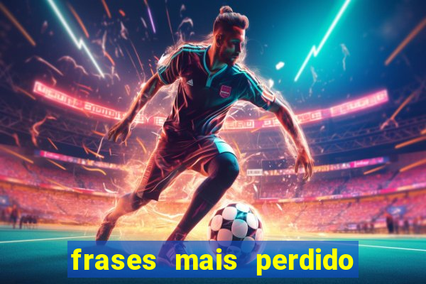 frases mais perdido que surdo em bingo