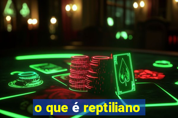 o que é reptiliano