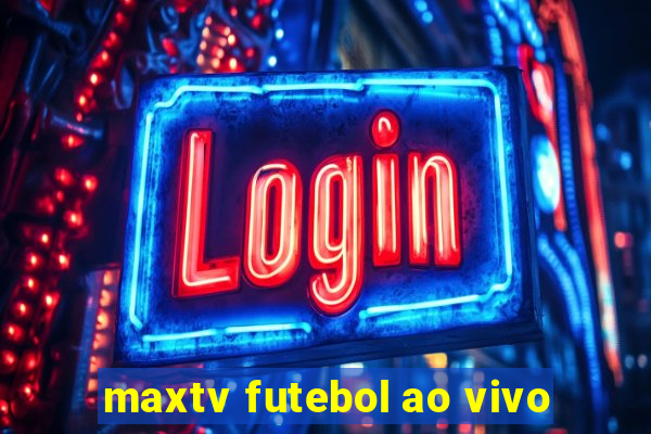 maxtv futebol ao vivo