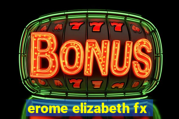 erome elizabeth fx