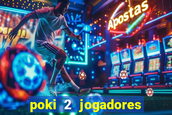 poki 2 jogadores fogo e água