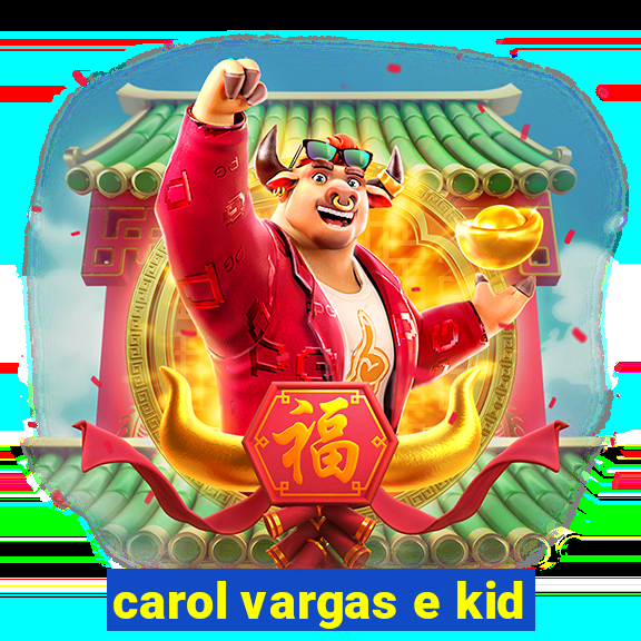 carol vargas e kid