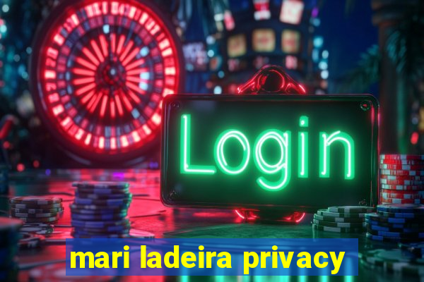 mari ladeira privacy