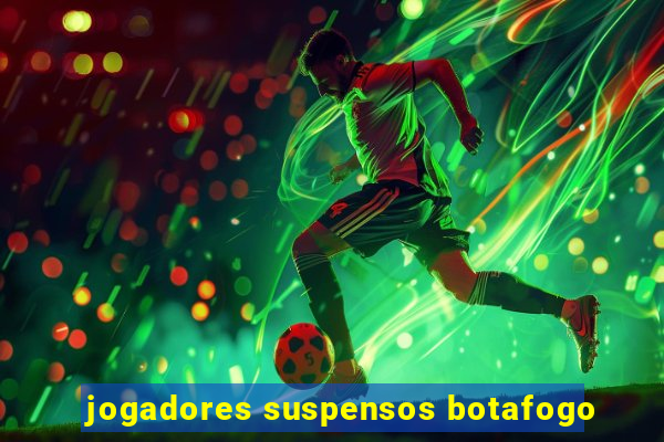 jogadores suspensos botafogo