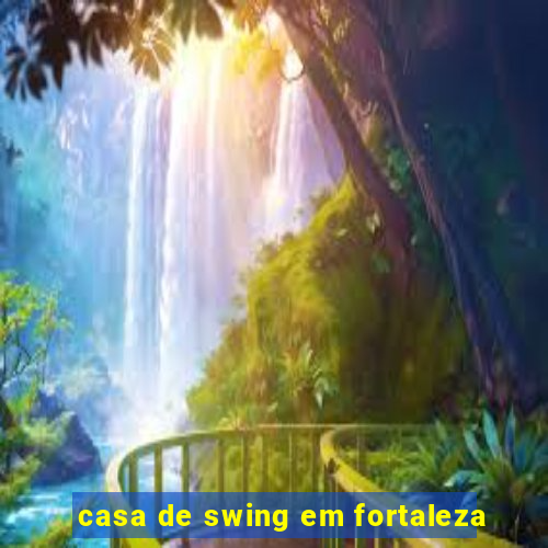 casa de swing em fortaleza