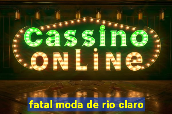 fatal moda de rio claro