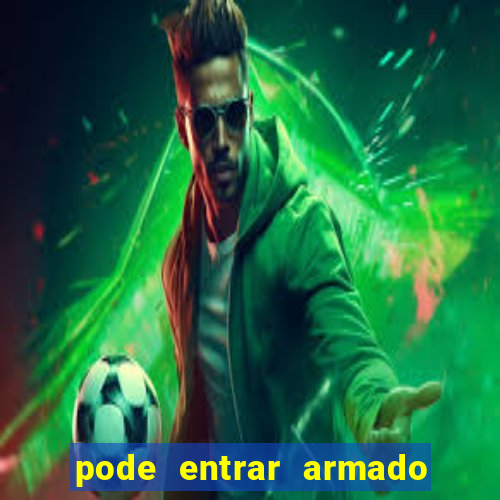 pode entrar armado no estadio