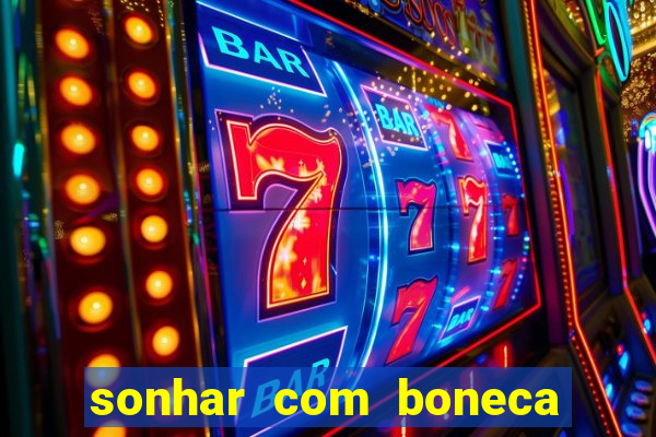 sonhar com boneca jogo do bicho