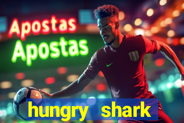 hungry shark evolution dinheiro infinito 2024