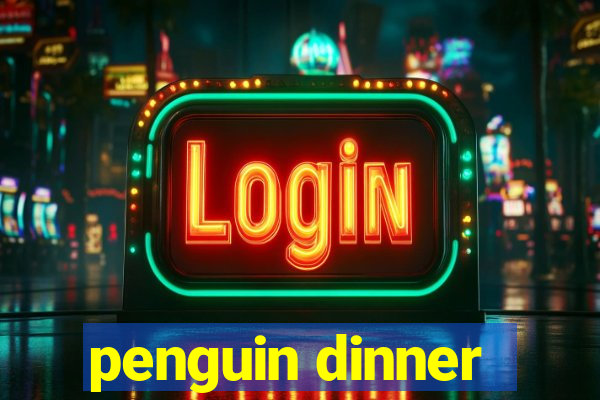 penguin dinner