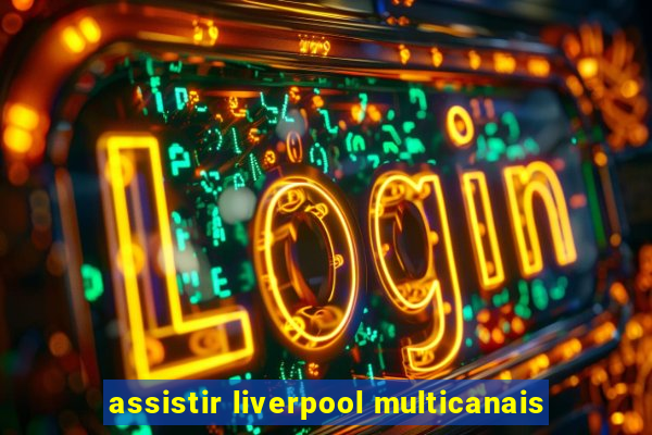 assistir liverpool multicanais