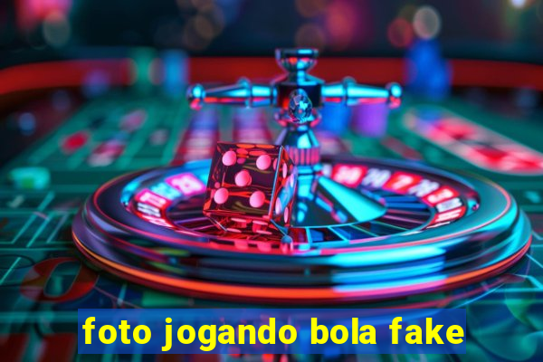 foto jogando bola fake