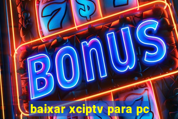 baixar xciptv para pc