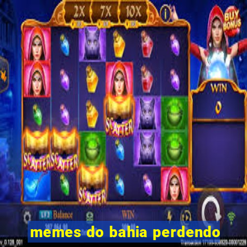 memes do bahia perdendo