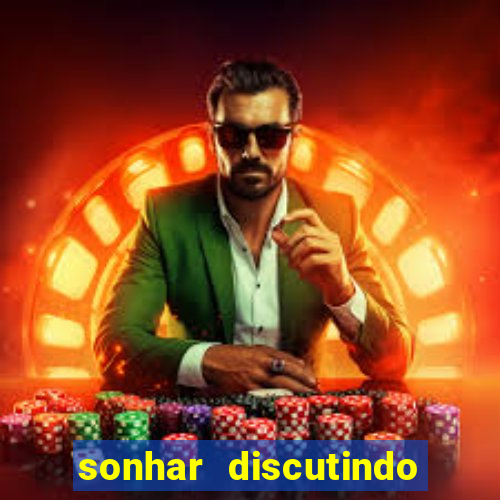 sonhar discutindo com marido jogo do bicho