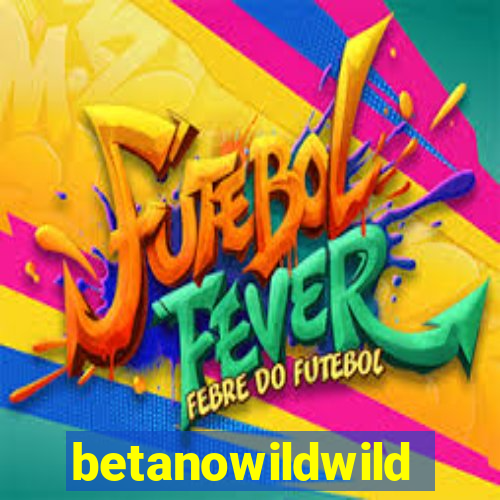 betanowildwild