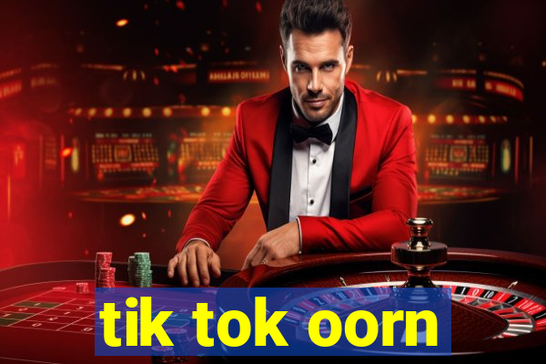 tik tok oorn