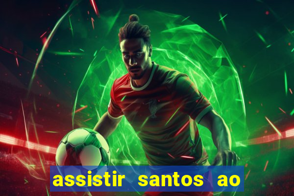 assistir santos ao vivo futemax