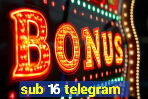 sub 16 telegram