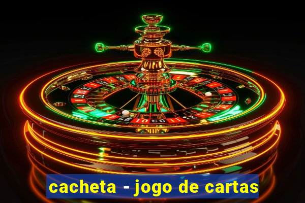 cacheta - jogo de cartas