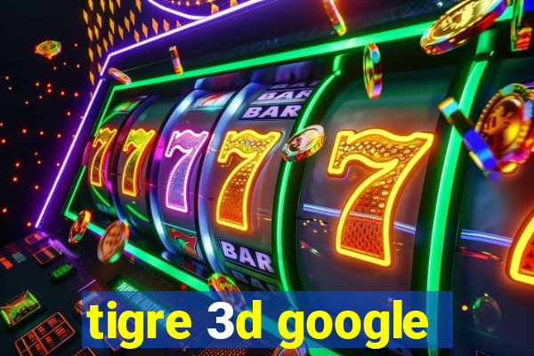 tigre 3d google