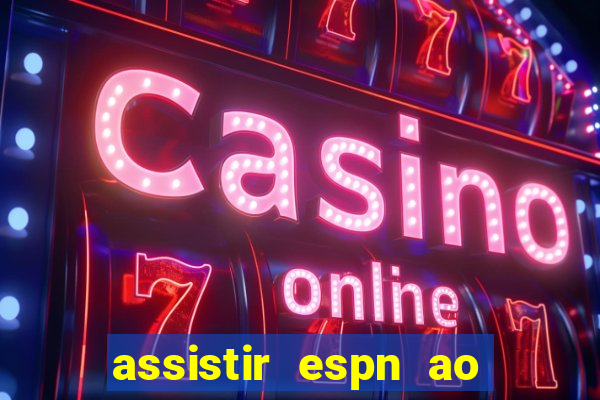 assistir espn ao vivo online gratis