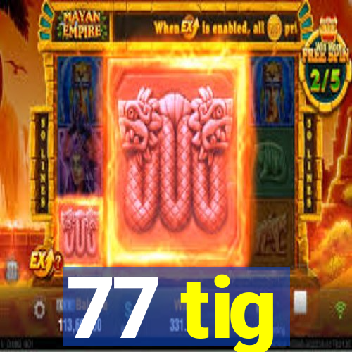 77 tig