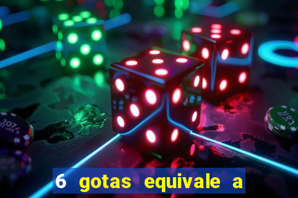 6 gotas equivale a quantos ml