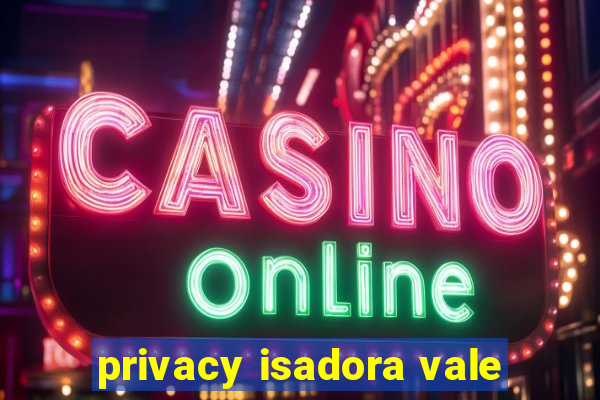 privacy isadora vale