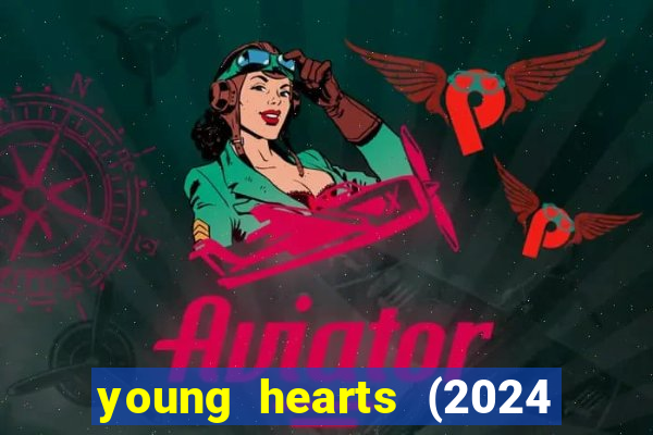 young hearts (2024 assistir online gratis)